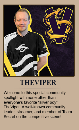 Welcome to this special community spotlight with none other than everyone’s favorite “silver boy” TheViper: A well-known community leader, streamer, and member of Team Secret on the competitive scene!